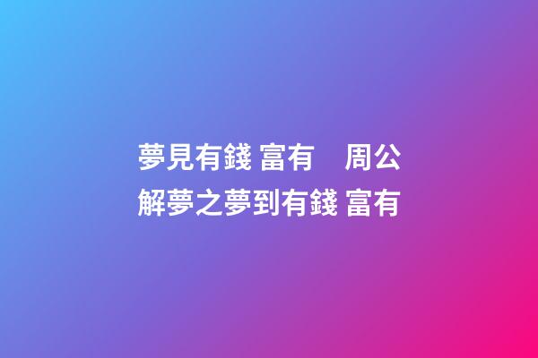 夢見有錢 富有　周公解夢之夢到有錢 富有